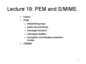 Lecture 19 PEM and SMIME history PEM establishing