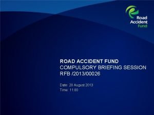ROAD ACCIDENT FUND COMPULSORY BRIEFING SESSION RFB 201300026