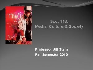 Soc 118 Media Culture Society Professor Jill Stein