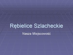 Rbielice Szlacheckie Nasza Miejscowo Spis Treci Pooenie Historia