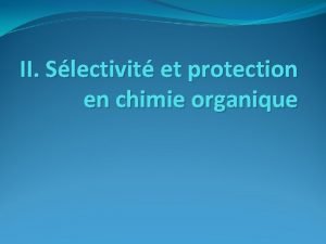 II Slectivit et protection en chimie organique Notions