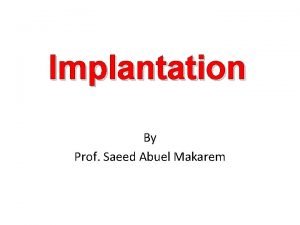 Implantation By Prof Saeed Abuel Makarem Implantation By