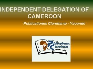 INDEPENDENT DELEGATION OF CAMEROON Publicationes Claretian Yaounde Objective