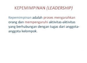 KEPEMIMPINAN LEADERSHIP Kepemimpinan adalah proses mengarahkan orang dan