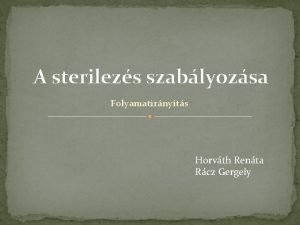 A sterilezs szablyozsa Folyamatirnyts Horvth Renta Rcz Gergely