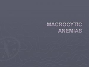 Macrocytic anemias are characterized by large RBCs with