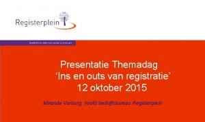 Presentatie Themadag Ins en outs van registratie 12