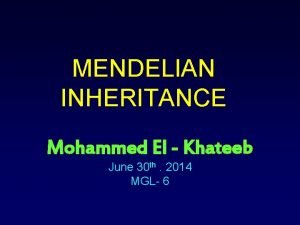 MENDELIAN INHERITANCE Mohammed El Khateeb June 30 th