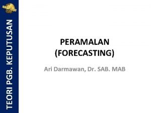 TEORI PGB KEPUTUSAN PERAMALAN FORECASTING Ari Darmawan Dr