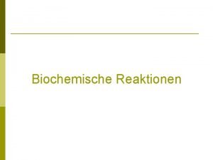 Biochemische Reaktionen Gliederung 1 Einfhrung 1 Das Massenwirkungsgesetz