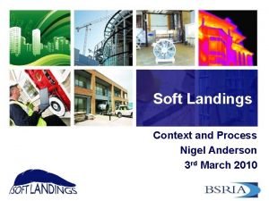 Soft Landings Context and Process Nigel Anderson 3