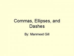 Commas Ellipses and Dashes By Manmeet Gill Commas