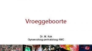 Vroeggeboorte Dr M Kok Gynaecoloogperinatoloog AMC Definitie Vroeggeboorte