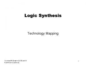 Logic Synthesis Technology Mapping Courtesy RK Brayton UCB