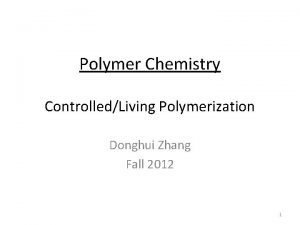 Polymer Chemistry ControlledLiving Polymerization Donghui Zhang Fall 2012