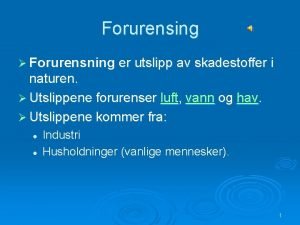 Forurensing Forurensning er utslipp av skadestoffer i naturen