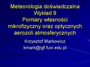 Meteorologia dowiadczalna Wykad 9 Pomiary wasnoci mikrofizyczny oraz