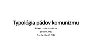 Typolgia pdov komunizmu Koniec postkomunizmu podzim 2019 Doc