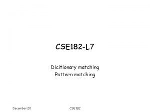 CSE 182 L 7 Dicitionary matching Pattern matching