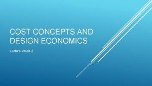 COST CONCEPTS AND DESIGN ECONOMICS Lecture Week2 Fixed