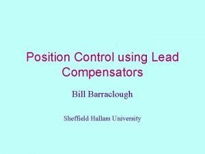 Position Control using Lead Compensators Bill Barraclough Sheffield