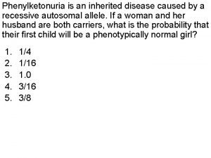 Pku is an inherited disease caused by a recessive allele
