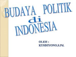 Budaya politik menunjuk pada orientasi dari tingkahlaku individumasyarakat