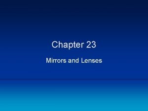 Chapter 23 Mirrors and Lenses Mirrors Sections 1