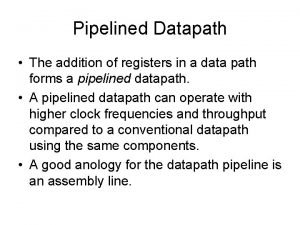 Pipelined Datapath The addition of registers in a