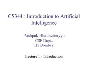 CS 344 Introduction to Artificial Intelligence Pushpak Bhattacharyya