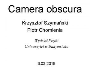 Camera obscura Krzysztof Szymaski Piotr Chomienia Wydzia Fizyki