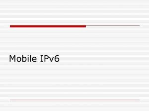 Mobile IPv 6 Why study Mobility in IPv