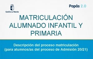 MATRICULACIN ALUMNADO INFANTIL Y PRIMARIA Descripcin del proceso