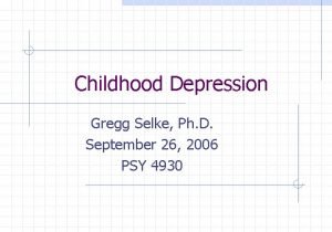 Childhood Depression Gregg Selke Ph D September 26