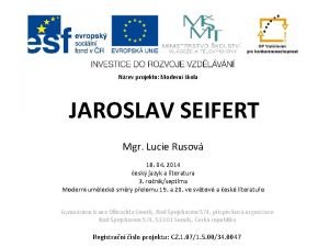 Nzev projektu Modern kola JAROSLAV SEIFERT Mgr Lucie