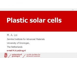 1 Plastic solar cells M A Loi Zernike