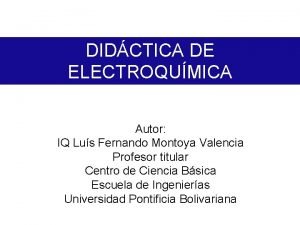 DIDCTICA DE ELECTROQUMICA Autor IQ Lus Fernando Montoya