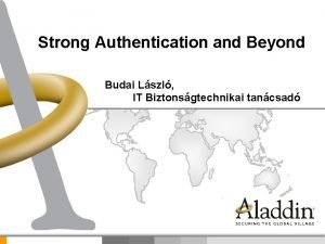 Strong Authentication and Beyond Budai Lszl IT Biztonsgtechnikai