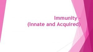 Immunity Innate and Acquired Learning objectives By the