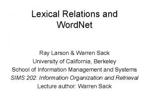 Lexical Relations and Word Net Ray Larson Warren