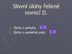 Slovn lohy een rovnic II lohy o pohybu Slovn lohy een rovnic II lohy o pohybu