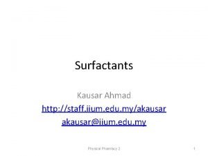 Surfactants Kausar Ahmad http staff iium edu myakausariium