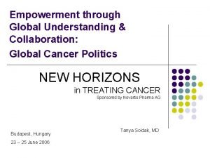 Empowerment through Global Understanding Collaboration Global Cancer Politics