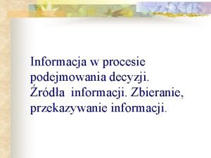 Informacja w procesie podejmowania decyzji rda informacji Zbieranie