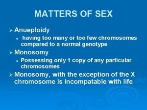 MATTERS OF SEX Anueploidy l having too many
