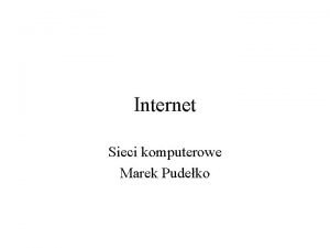 Internet Sieci komputerowe Marek Pudeko Internet Internet ac