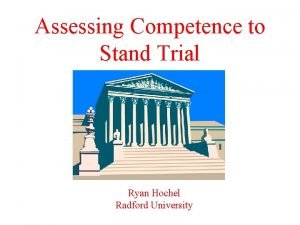 Assessing Competence to Stand Trial Ryan Hochel Radford