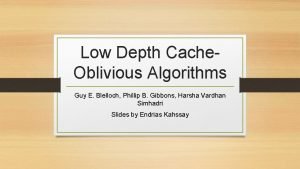 Low Depth Cache Oblivious Algorithms Guy E Blelloch