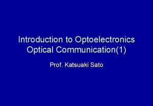 Introduction to Optoelectronics Optical Communication1 Prof Katsuaki Sato