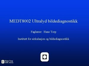 MEDT 8002 Ultralyd bildediagnostikk Faglrer Hans Torp Institutt